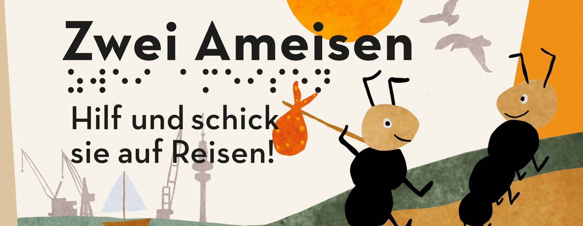 Grafik: Titelbild des Kinderbuches, das zwei Ameisen mit Reisegepäck zeigt, die vor einer Hafenkulisse der Sonne entgegen wandern. Dazu der Text: Zwei Ameisen. Hilf und schick sie auf Reisen